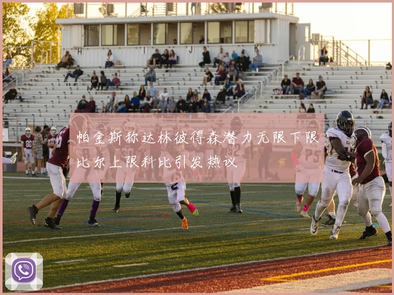 帕金斯称达林彼得森潜力无限下限比尔上限科比引发热议